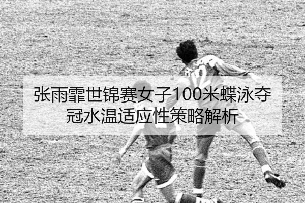 zhang-yu-fei-shi-jin-sai-nv-zi-mi-die-yong-duo-guan-shui-wen-shi-ying-xing-ce-lve-jie-xi-2-888.jpg