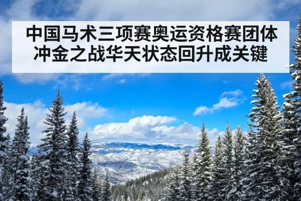 中国马术三项赛奥运资格赛团体冲金之战华天状态回升成关键