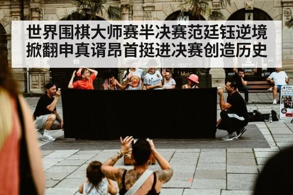 世界围棋大师赛半决赛范廷钰逆境掀翻申真谞昂首挺进决赛创造历史